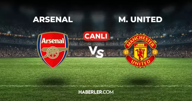 Arsenal Manchester United CANLI izle! (ŞİFRESİZ) Arsenal Manchester United maçı hangi kanalda, canlı yayın nerede ve nasıl izlenir?