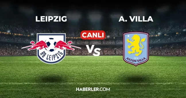 Leipzig Aston Villa CANLI izle! (ŞİFRESİZ) Leipzig Aston Villa maçı hangi kanalda, canlı yayın nerede ve nasıl izlenir?