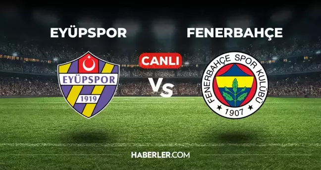 Eyüpspor Fenerbahçe CANLI izle! (ŞİFRESİZ) Eyüpspor Fenerbahçe maçı hangi kanalda, canlı yayın nerede ve nasıl izlenir?