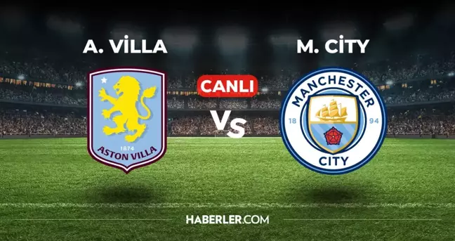 Aston Villa Manchester City CANLI izle! (ŞİFRESİZ) Aston Villa Manchester City maçı hangi kanalda, canlı yayın nerede ve nasıl izlenir?