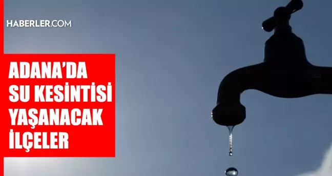 Adana ASKİ su kesintisi! 10-11 Ocak Muratpaşa, Kepez, Alanya su kesintisi listesi! Sular ne zaman gelecek?