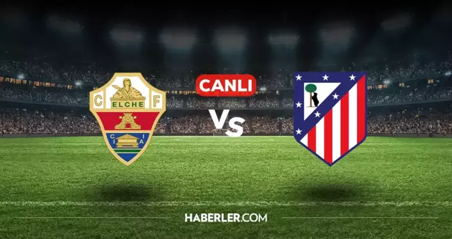 Elche Atletico Madrid CANLI izle! (ŞİFRESİZ) Elche Atletico Madrid maçı hangi kanalda, canlı yayın nerede ve nasıl izlenir?