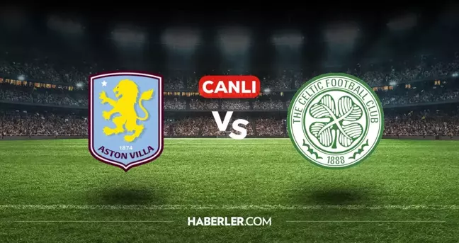 Aston Villa Celtic CANLI izle! (ŞİFRESİZ) Aston Villa Celtic maçı hangi kanalda, canlı yayın nerede ve nasıl izlenir?