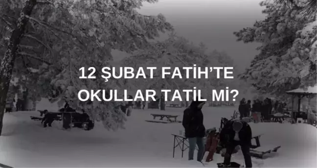 Fatih okullar tatil mi son dakika? 12 Şubat Çarşamba Fatih'te okul yok mu?(Valilik açıklaması)