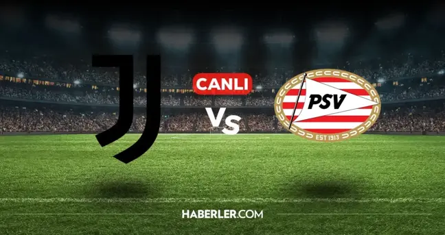 Juventus PSV CANLI nereden izlenir? Juventus PSV maçı hangi kanalda, nasıl izlenir?