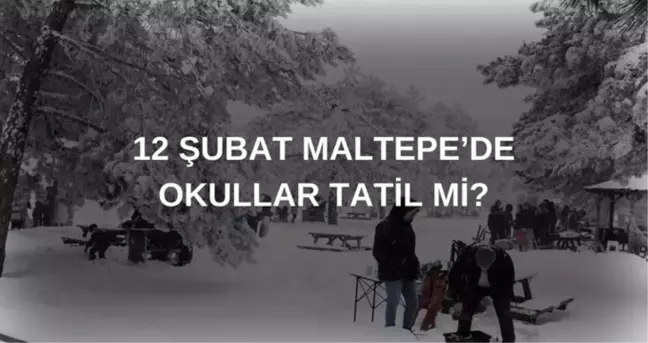 Maltepe okullar tatil mi son dakika? 12 Şubat Çarşamba Maltepe'de okul yok mu?(Valilik açıklaması)