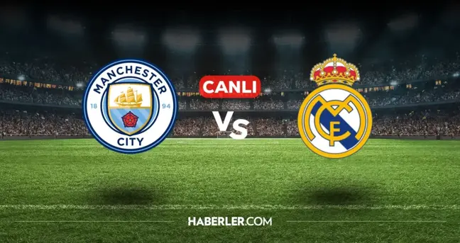 Manchester City Real Madrid CANLI nereden izlenir? Manchester City Real Madrid maçı hangi kanalda, nasıl izlenir?