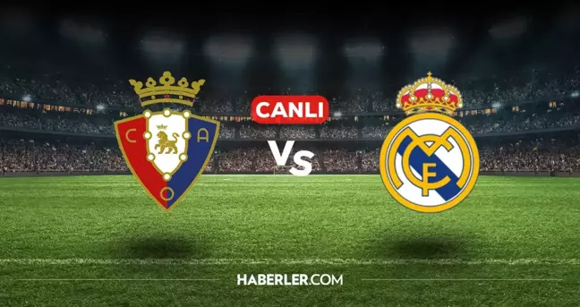 Osasuna Real Madrid CANLI nereden izlenir? Osasuna Real Madrid maçı hangi kanalda, nasıl izlenir?