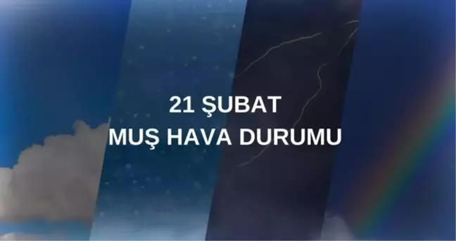 MUŞ HAVA DURUMU: 21 Şubat Muş hava durumu nasıl? Muş 5 günlük hava durumu tahmini