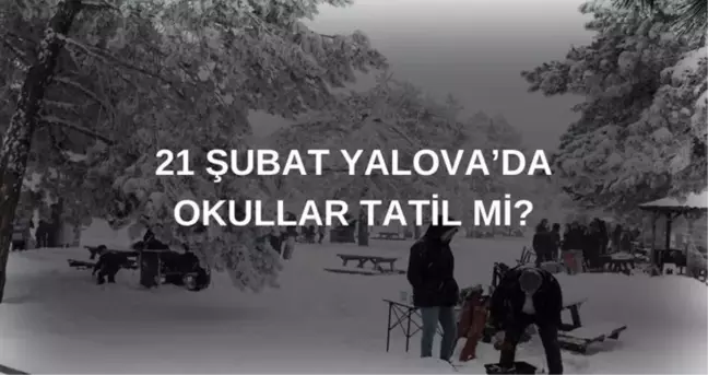 Yalova'da okullar tatil mi SON DAKİKA? 21 Şubat Cuma Yalova'da okul yok mu? (Yalova Valiliği)