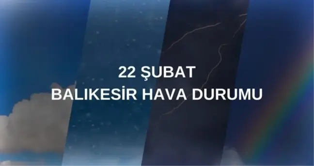 BALIKESİR HAVA DURUMU: 22 Şubat Balıkesir hava durumu nasıl? Balıkesir 5 günlük hava durumu tahmini!