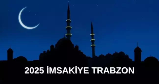 İmsakiye 2025 Trabzon: Diyanet İmsakiye iftar ve sahur saatleri! İftar ve sahur saatleri ne zaman?