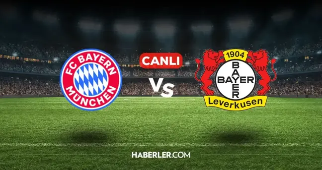 Bayern Münih Bayer Leverkusen CANLI nereden izlenir? Bayern Münih Bayer Leverkusen maçı hangi kanalda, nasıl izlenir?