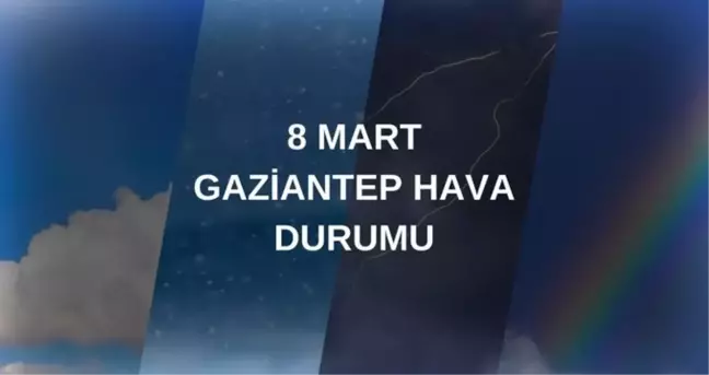 GAZİANTEP HAVA DURUMU: 8 Mart Cumartesi Gaziantep hava durumu nasıl? Gaziantep haftalık hava durumu tahmini