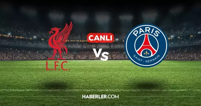 Liverpool PSG CANLI nereden izlenir? Liverpool PSG maçı hangi kanalda, nasıl izlenir?