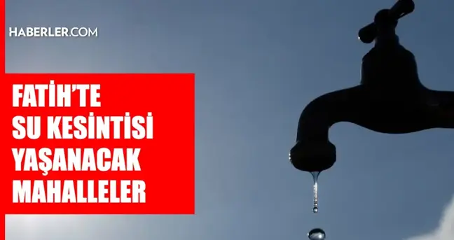 İstanbul FATİH su kesintisi! 14-15 Mart İSKİ Fatih su kesintisi ne zaman bitecek, sular ne zaman gelecek?