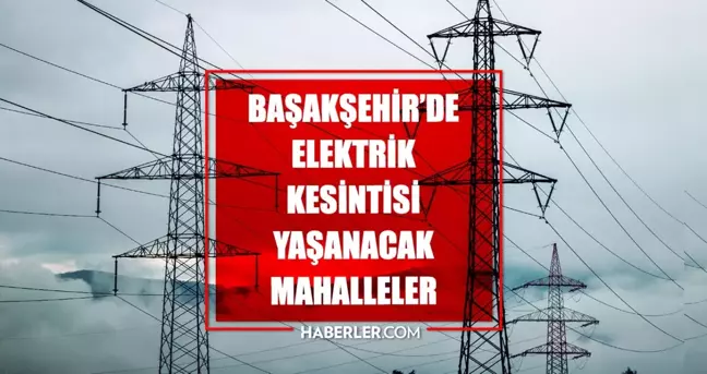 İstanbul BAŞAKŞEHİR elektrik kesintisi! 15 Mart Başakşehir elektrik kesintisi ne zaman bitecek, elektrikler ne zaman gelecek?