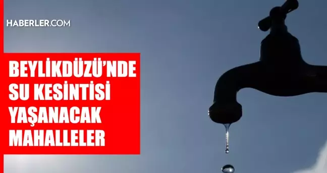 İstanbul BEYLİKDÜZÜ su kesintisi! 17-18 Mart İSKİ Beylikdüzü su kesintisi ne zaman bitecek, sular ne zaman gelecek?