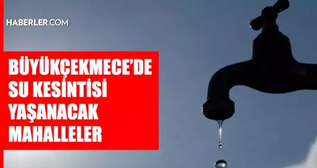 İstanbul BÜYÜKÇEKMECE su kesintisi! 17-18 Nisan İSKİ Büyükçekmece su kesintisi ne zaman bitecek, sular ne zaman gelecek?