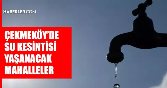 İstanbul ÇEKMEKÖY su kesintisi! 17-18 Nisan İSKİ Çekmeköy su kesintisi ne zaman bitecek, sular ne zaman gelecek?