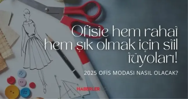 Ofiste hem rahat hem şık olmak için stil tüyoları! 2025 ofis modası nasıl olacak?