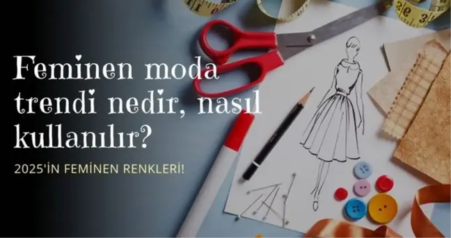 Feminen moda trendi nedir, nasıl kullanılır? Feminen renkler nelerdir?