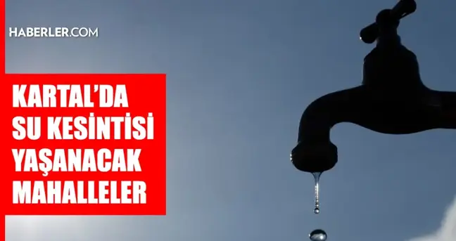 İstanbul KARTAL su kesintisi! 22-23 Nisan İSKİ Kartal su kesintisi ne zaman bitecek, sular ne zaman gelecek?