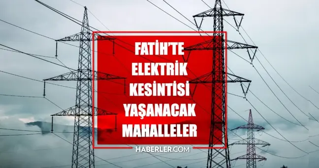 İstanbul FATİH elektrik kesintisi! 23-24 Nisan Fatih elektrik kesintisi ne zaman bitecek, elektrikler ne zaman gelecek?