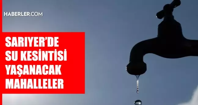 İstanbul SARIYER su kesintisi! 25-26 Nisan İSKİ Sarıyer su kesintisi ne zaman bitecek, sular ne zaman gelecek?