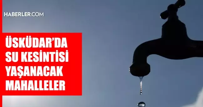 İstanbul ÜSKÜDAR su kesintisi! 28-29 Nisan İSKİ Üsküdar su kesintisi ne zaman bitecek, sular ne zaman gelecek?
