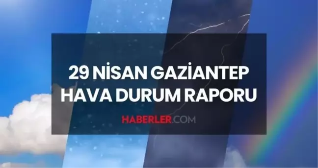 GAZİANTEP HAVA DURUMU: 29 Nisan Pazartesi Gaziantep hava durumu nasıl? Gaziantep haftalık hava durumu tahmini