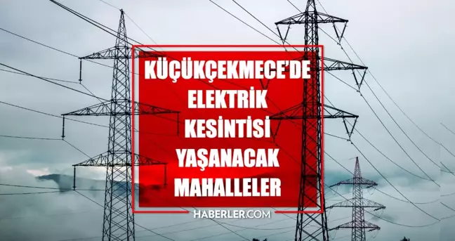 İstanbul KÜÇÜKÇEKMECE elektrik kesintisi! 30 Nisan Küçükçekmece elektrik kesintisi ne zaman bitecek, elektrikler ne zaman gelecek?