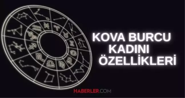 KOVA BURCU KADINI ÖZELLİKLERİ: Kova burcu kadını nasıl biridir, en iyi kimle anlaşır? Kova kadınları en çok neyi sever? (2025 GÜNCEL)