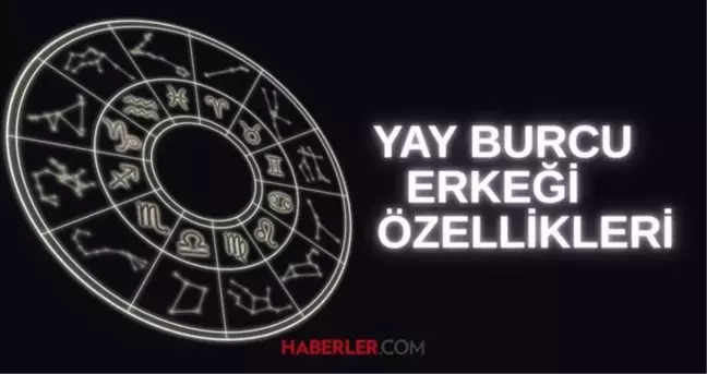 YAY ERKEĞİ ÖZELLİKLERİ 2025 || Yay burcu erkeği nasıl biridir, en iyi kimle anlaşır? Yay erkeği çapkın mıdır?