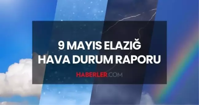 ELAZIĞ HAVA DURUMU: 9 Mayıs 2025 Cuma günü Elazığ hava durumu nasıl? Elazığ 5 günlük hava durumu tahmini