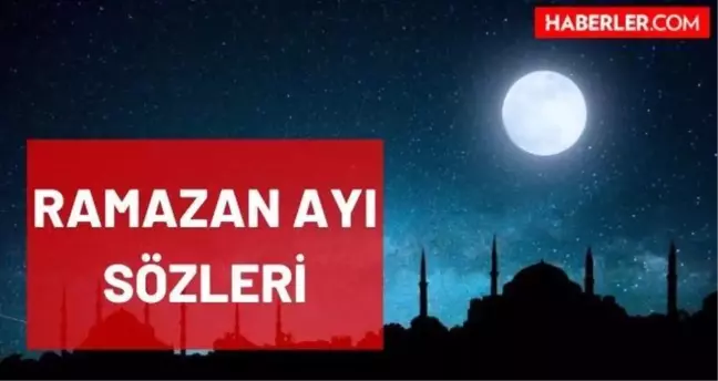 Ramazan ayı sözleri: En güzel Ramazan ayı sözleri ve mesajları nelerdir? Ramazan ayı ile ilgili sözler ve mesajlar!