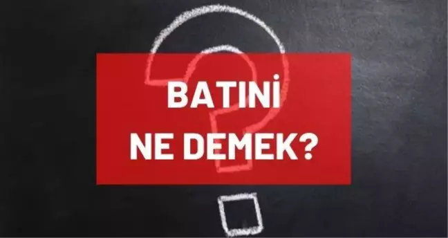 Batıni ne demek? Batıniye nedir, ne demek? TDK'ya göre batıni nedir? Batıniler kimlerdir?