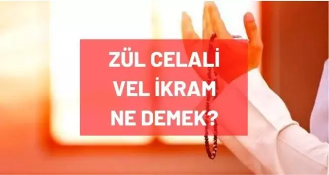 Zül celali vel ikram ne demek? Zül celali vel ikram okunuşu ve Arapça yazılışı nedir? Faziletleri nelerdir?