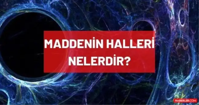 Maddenin halleri nelerdir? Maddenin ayırt edici özellikleri ve maddenin ortak özellikleri nedir? Maddenin halleri nelerdir açıklayınız?