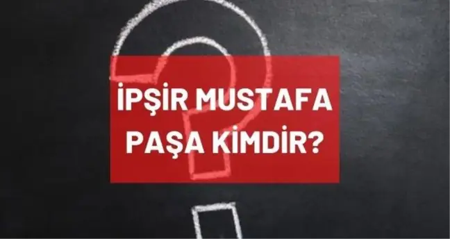 İpşir Paşa kimdir? İpşir Mustafa Paşa hangi dönemde yaşamıştır? Nereli, görevi ve mesleği nedir? İbşir Mustafa Paşa'nın hayatı ve biyografisi!