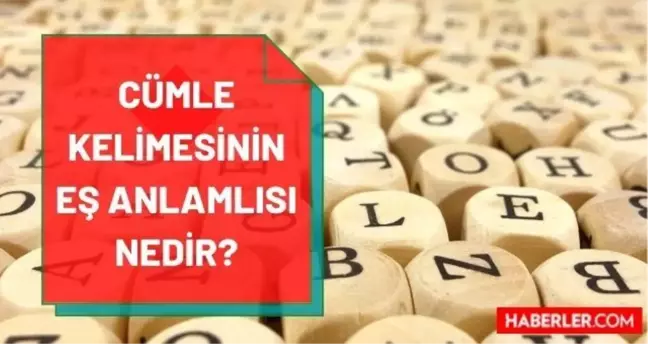 Cümle eş anlamlısı nedir? Cümlenin eş anlamlısı nedir? Cümle kelimesinin eş anlamlısı nedir? Cümle kelimesinin zıt anlamlısı var mı, nedir?