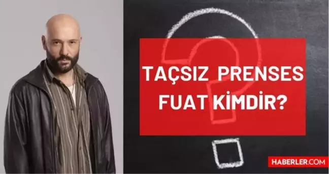 Taçsız Prenses Fuat kimdir, kim canlandırıyor? Fuat karakteri gerçek ismi ne? Taçsız Prenses Fuat (Tolga Tekin) kimdir, kaç yaşında?