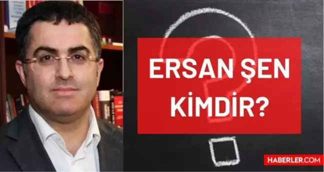 Ersan Şen kimdir? Kaç yaşında, nereli, mesleği ne? Prof. Dr. Ersan Şen'in hayatı ve biyografisi!