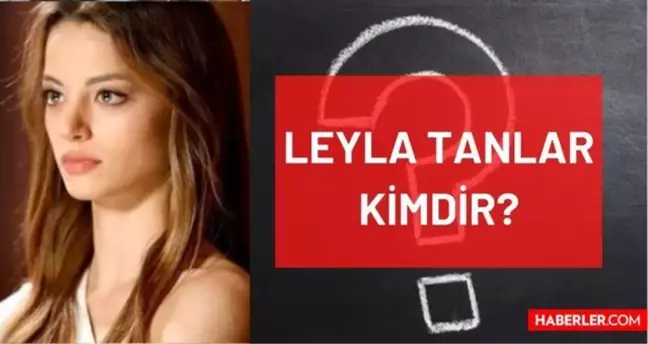 Leyla Tanlar kimdir? Kaç yaşında, nereli, mesleği ne? Oyuncu Leyla Tanlar'ın hayatı ve biyografisi!