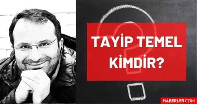 Tayip Temel kimdir? Kaç yaşında, nereli, mesleği ne? Tayip Temel'in hayatı ve biyografisi!