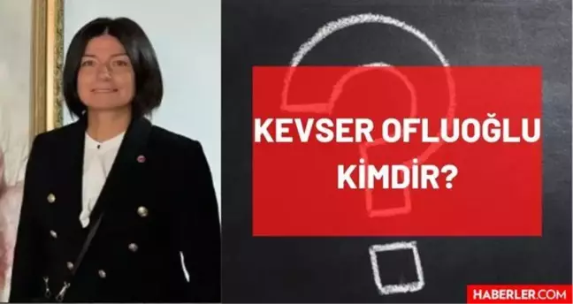 Kevser Ofluoğlu kimdir? Kaç yaşında, nereli, mesleği ne, hangi partili? Kevser Ofluoğlu'nun hayatı ve biyografisi!