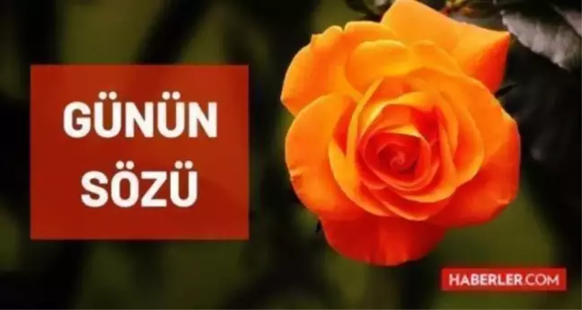 Günün sözü! 4 Ocak 2022 Salı günün sözleri nedir? Günün anlamlı sözleri nelerdir? Bugün için günün sözü!