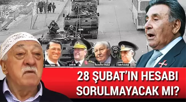 28 Şubat'ın Hesabı Sorulmayacak Mı?