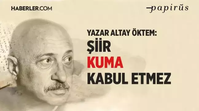 Yazar Altay Öktem: Şiir kuma kabul etmez