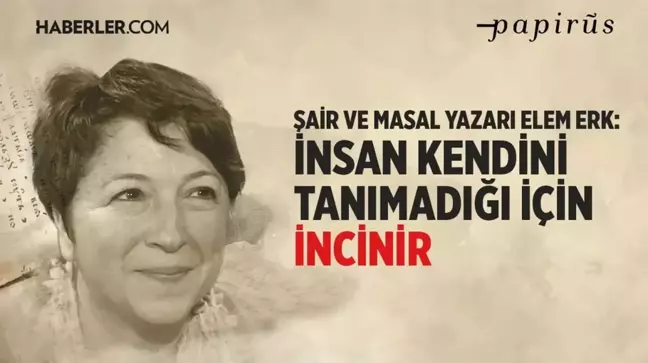 Şair ve masal yazarı Elem Erk: Masal 7'den 70'e herkesin ihtiyacı olan bir sözdür